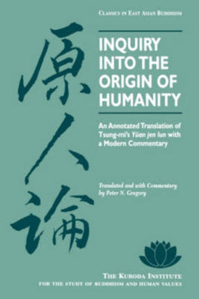 Inquiry into the Origin of Humanity: An Annotated Translation of Tsung-mi's ""Yuan Jen Lun"" with a Modern Commentary