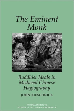 The Eminent Monk Buddhist Ideals in Medieval Chinese Hagiography Studies in East Asian Buddhism Kuroda Studies in East Asian Buddhism