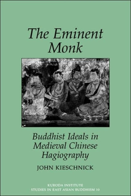 The Eminent Monk Buddhist Ideals in Medieval Chinese Hagiography Studies in East Asian Buddhism Kuroda Studies in East Asian Buddhism