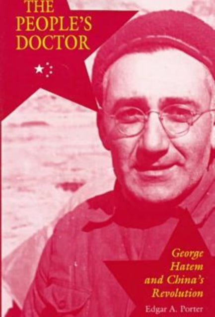 The Peoples Doctor George Hatem and Chinas Revolution