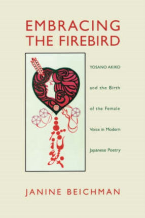 Embracing the Firebird Yosano Akiko and the Rebirth of the Female Voice in Modern Japanese Poetry