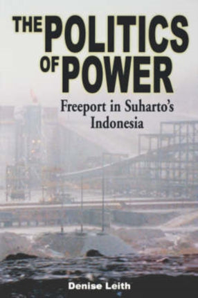 The Politics of Power Freeport in Suhartos