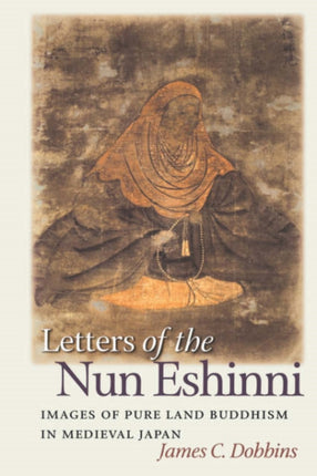 Letters of the Nun Eshinni Images of Pure Land Buddhism in Medieval Japan