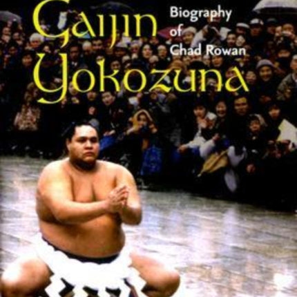 Gaijin Yokozuna A Biography of Chad Rowan