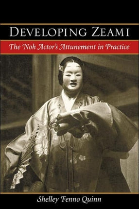 Developing Zeami The Noh Actors Attunement in