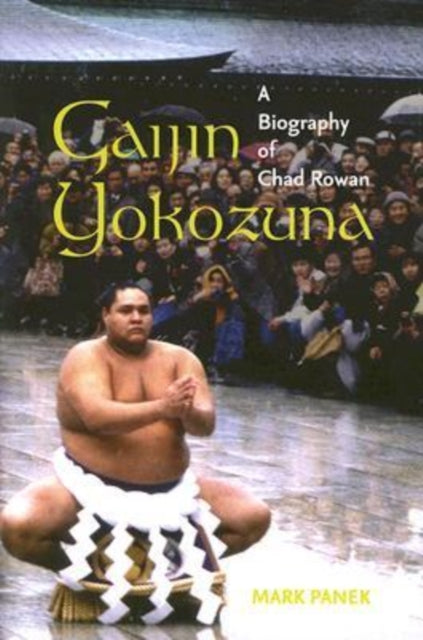 Gaijin Yokozuna A Biography of Chad Rowan A