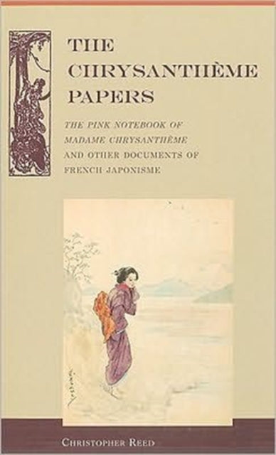 The Chrysantheme Papers: The Pink Notebook of Madame Chrysantheme and Other Documents of French Japonisme