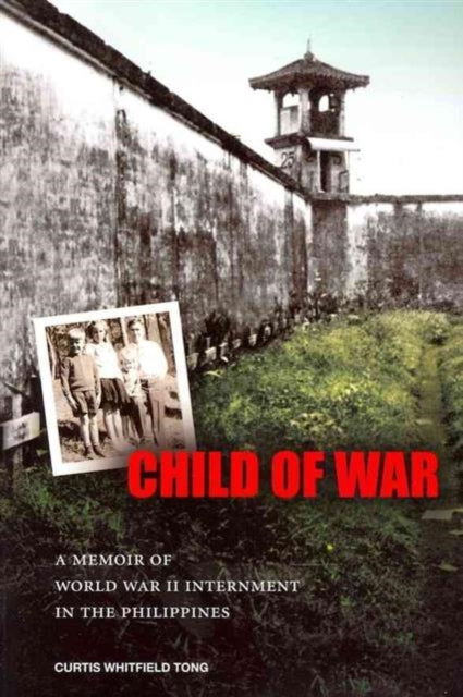 Child of War A Memoir of World War II Internment