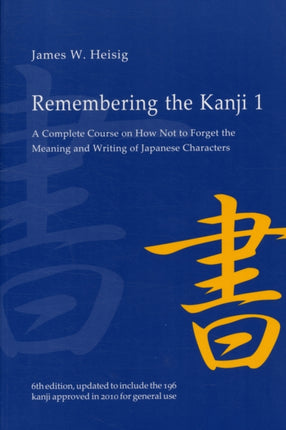 Remembering the Kanji 1: A Complete Course on How Not To Forget the Meaning and Writing of Japanese Characters