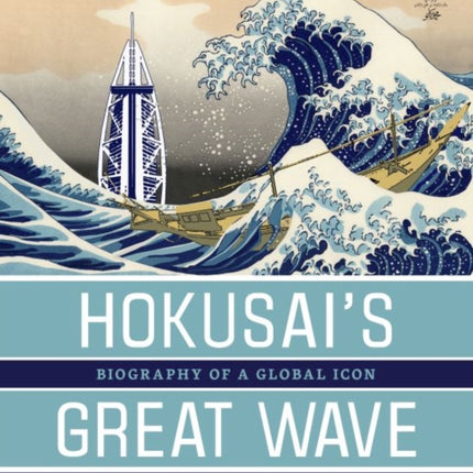 Hokusaiaes Great Wave Biography of a Global Icon