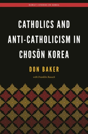 Catholics and AntiCatholicism in Choson Korea