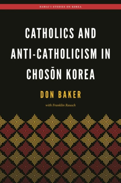 Catholics and AntiCatholicism in Choson Korea