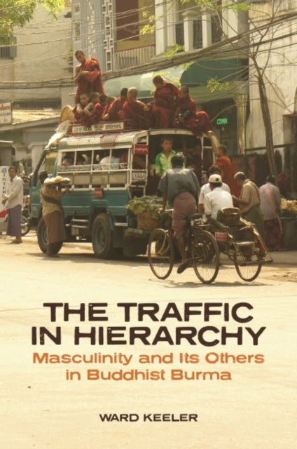 The Traffic in Hierarchy: Masculinity and Its Others in Buddhist Burma