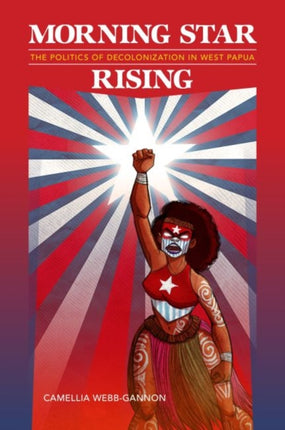 Morning Star Rising The Politics of Decolonization in West Papua Indigenous Pacifics
