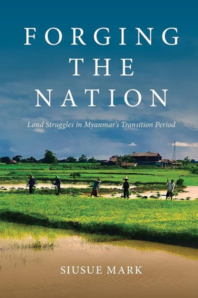 Forging the Nation: Land Struggles in Myanmar’s Transition Period