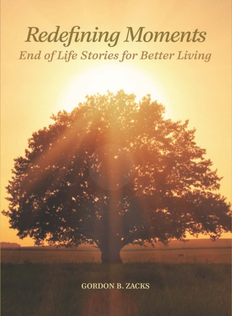 Redefining Moments: End of Life Stories for Better Living