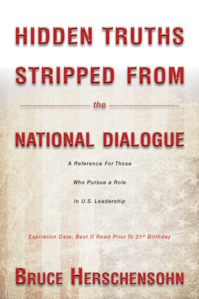 Hidden Truths Stripped From the National Dialogue: A Reference For Those Who Pursue a Role In U.S. Leadership