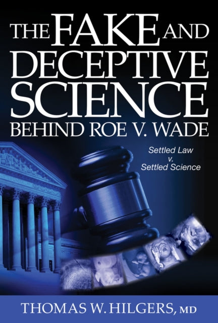 The Fake and Deceptive Science Behind Roe V. Wade: Settled Law? vs. Settled Science?