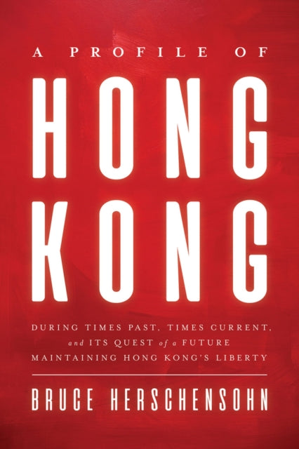 A Profile of Hong Kong: During Times Past, Times Current, and Its Quest of a Future Maintaining Hong Kong's Liberty