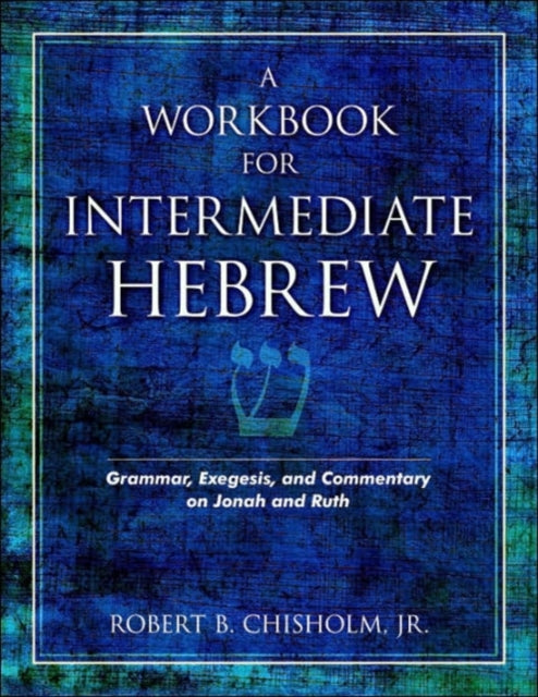 A Workbook for Intermediate Hebrew – Grammar, Exegesis, and Commentary on Jonah and Ruth