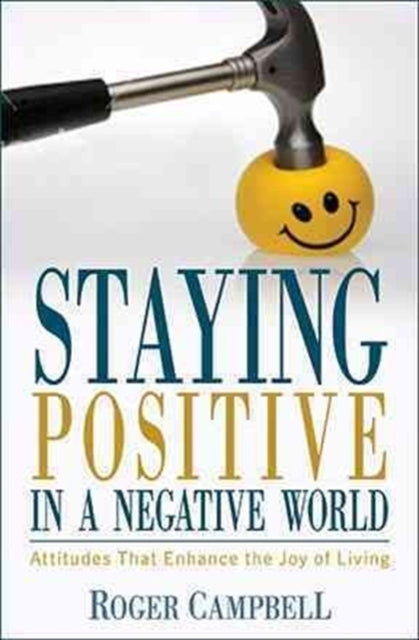 Staying Positive in a Negative World  Attitudes That Enhance the Joy of Living