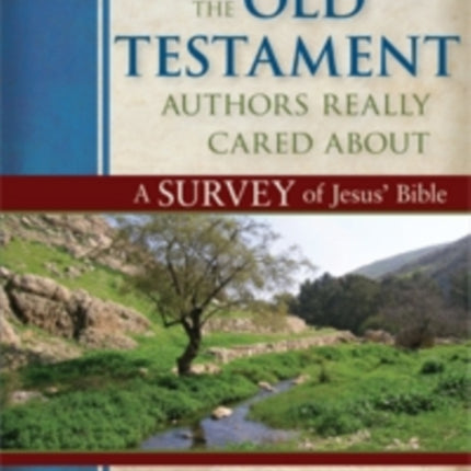 What the Old Testament Authors Really Cared Abou – A Survey of Jesus` Bible