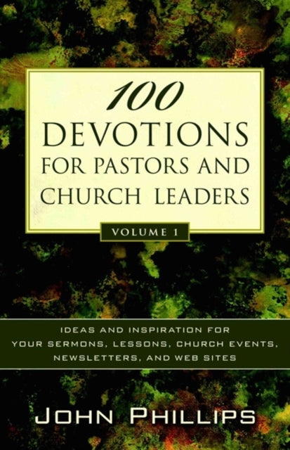 100 Devotions for Pastors and Church Leaders – Ideas and Inspiration for Your Sermons, Lessons, Church Events, Newsletters, and Web Sites