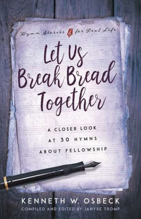 Let Us Break Bread Together  A Closer Look at 30 Hymns About Fellowship