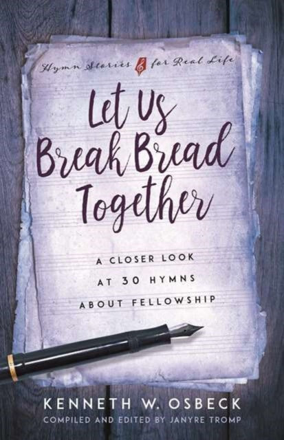 Let Us Break Bread Together  A Closer Look at 30 Hymns About Fellowship