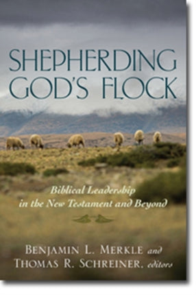 Shepherding Gods Flock  Biblical Leadership in the New Testament and Beyond