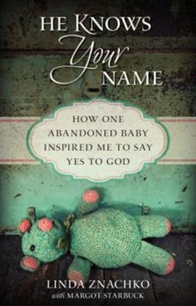 He Knows Your Name  How One Abandoned Baby Inspired Me to Say Yes to God