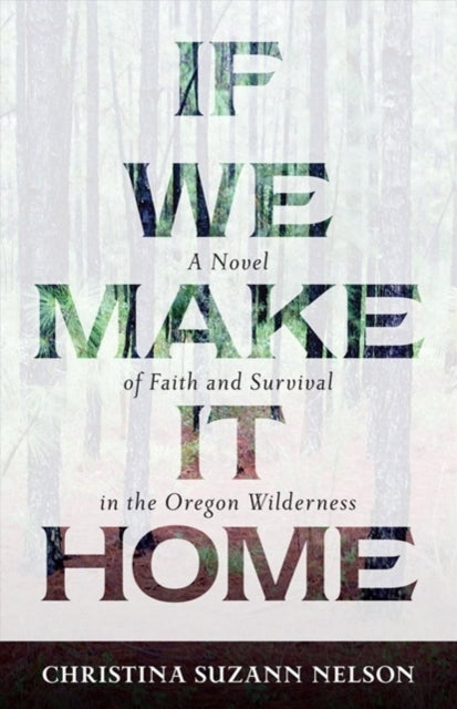 If We Make It Home – A Novel of Faith and Survival in the Oregon Wilderness