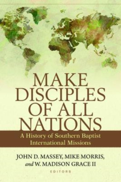 Make Disciples of All Nations  A History of Southern Baptist International Missions