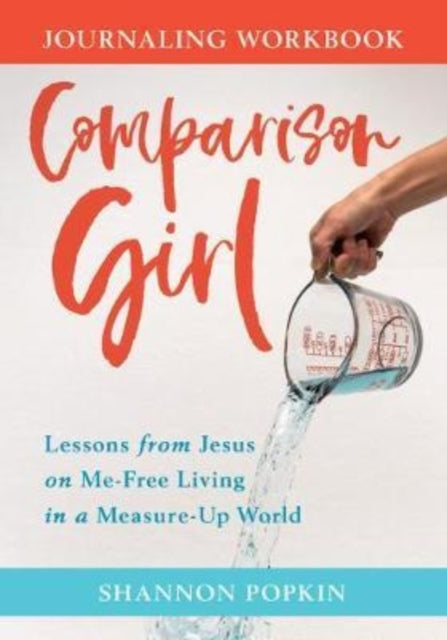 Comparison Girl – Lessons from Jesus on Me–Free Living in a Measure–Up World