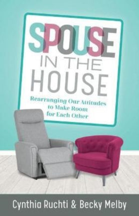 Spouse in the House – Rearranging Our Attitudes to Make Room for Each Other