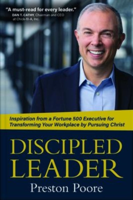 Discipled Leader – Inspiration from a Fortune 500 Executive for Transforming Your Workplace by Pursuing Christ