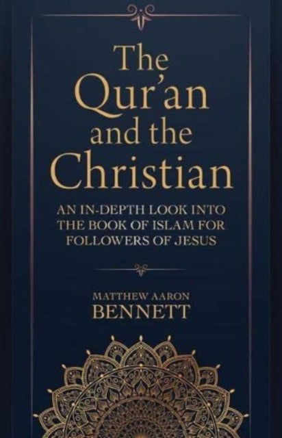 The Qur`an and the Christian – An In–Depth Look into the Book of Islam for Followers of Jesus