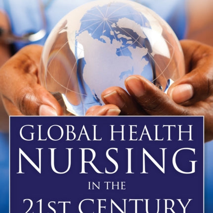 Global Health Nursing in the 21st Century