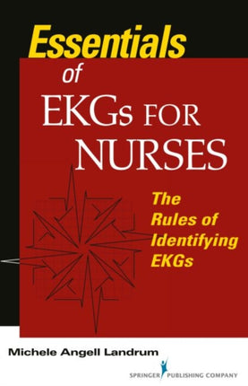 Essentials of EKGs for Nurses: The Rules of Identifying EKGs