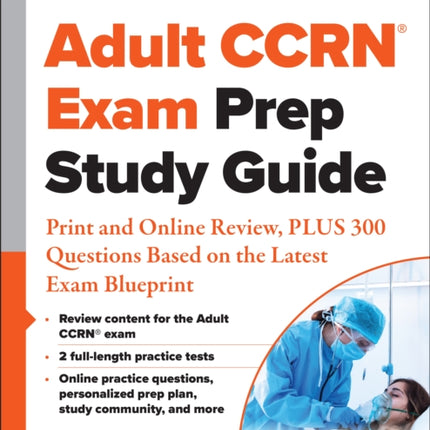 Adult CCRN® Exam Prep Study Guide: Print and Online Review, PLUS 300 Questions Based on the Latest Exam Blueprint