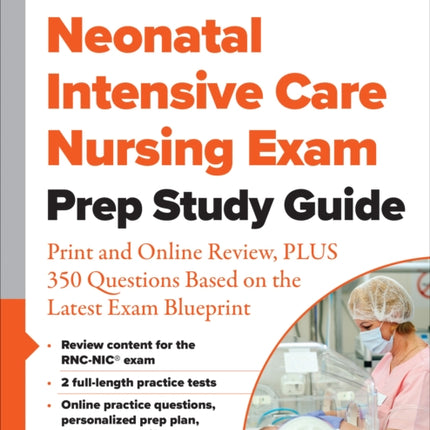 Neonatal Intensive Care Nursing Exam Prep Study Guide: Print and Online Review, PLUS 350 Questions Based on the Latest Exam Blueprint