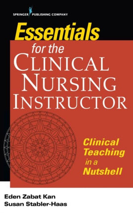 Essentials for the Clinical Nursing Instructor: Clinical Teaching in a Nutshell