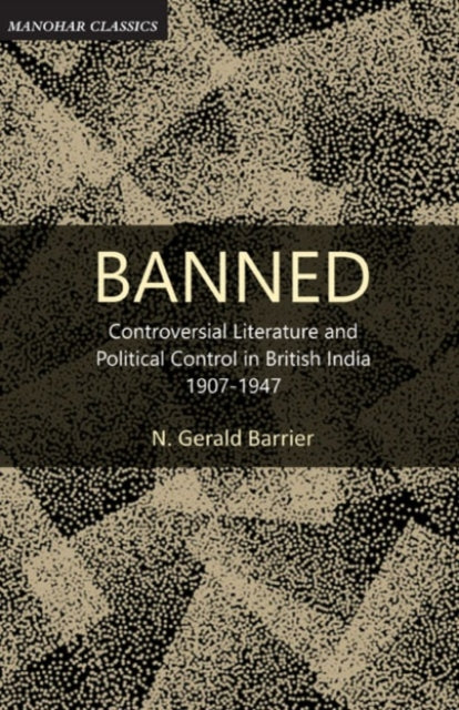 Banned: Controversial literature and political control in British India, 1907-1947