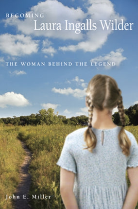 Becoming Laura Ingalls Wilder: The Woman Behind the Legend