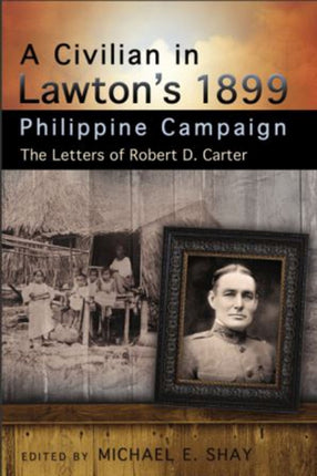 A Civilian in Lawtons 1899 Philippine Campaign