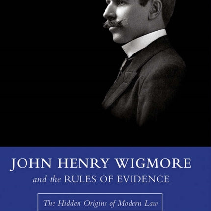 John Henry Wigmore and the Rules of Evidence