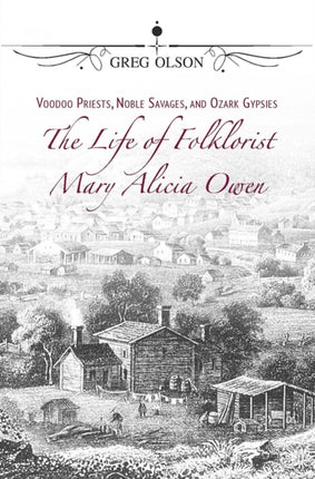 Voodoo Priests Noble Savages and Ozark Gypsies  The Life of Folklorist Mary Alicia Owen