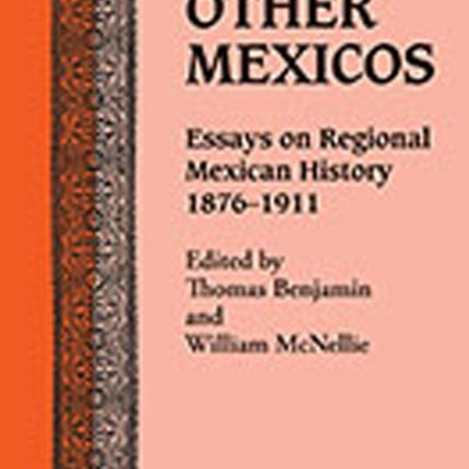 Other Mexicos  Essays on Regional Mexican History 18761911