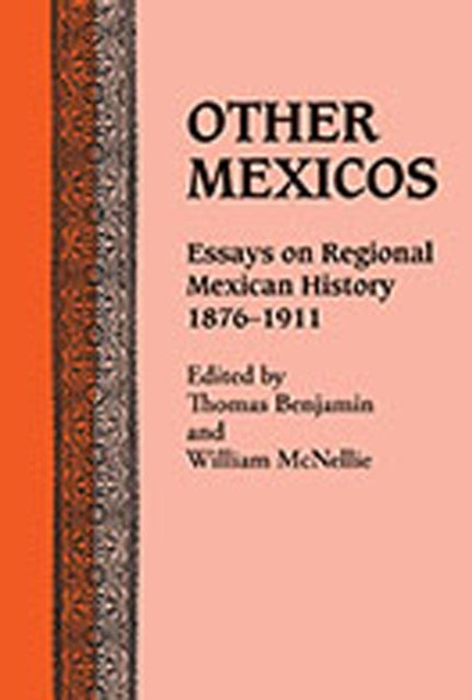 Other Mexicos  Essays on Regional Mexican History 18761911