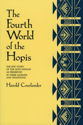 The Fourth World of the Hopis  The Epic Story of the Hopi Indians as Preserved in Their Legends and Traditions